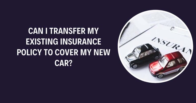 Can I Transfer My Existing Insurance Policy To Cover My New Car?