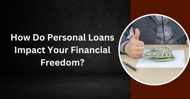 How Do Personal Loans Impact Your Financial Freedom?