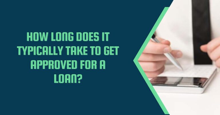 How Long Does It Typically Take To Get Approved For A Loan?