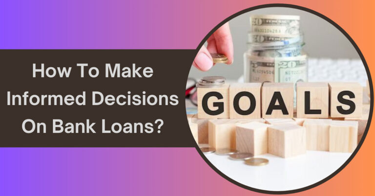 How To Make Informed Decisions On Bank Loans?