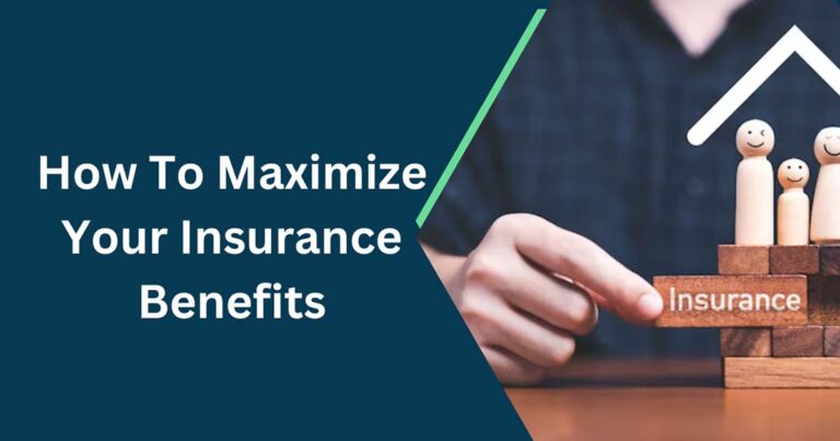 How To Maximize Your Insurance Benefits